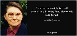Celia Green quote: Only the impossible is worth attempting. In everything  else one...