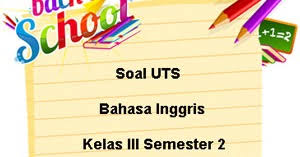 Soal bahasa inggris kelas 3 sd semester 2. Soal Uts Bahasa Inggris Kelas 3 Semester 2 Tahun Ajaran 2017 2018 Juragan Les