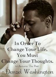 Be mindful of the tone of your thoughts. Celebrity Quotes In Order To Change Your Life You Must Change Your Thoughts Denzel Washington Quotes Daily Leading Quotes Magazine Database We Provide You With Top Quotes From