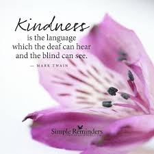 Kindness Is The Language Which The Deaf Can Hear And The Blind Can See Meaning Jenni Bryant Are Creating Simple Reminders For Inspired Living Simple Reminders Inspirational Words Positive Words