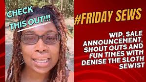 fridaysews My WIP, Sale Announcement, Shout Outs, & Fun Times with Denise  the Sloth Sewist