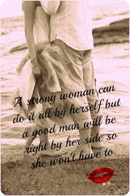 Remember that, and men will no longer seem #7. A Strong Woman Can Do It All By Herself I Love My Lsi Strong Women Woman Quotes Quotes