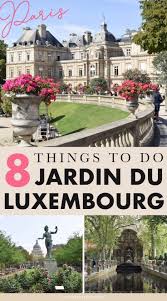 8 Things To Do See In The Jardin Du Luxembourg Of Paris Paris Travel Vacation France Luxembourg
