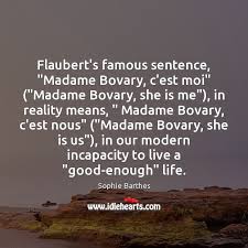 It is not just about the female condition in france in the 1840s. Flaubert S Famous Sentence Madame Bovary C Est Moi Madame Bovary She Is Me Idlehearts