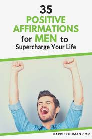 35 Positive Affirmations For Men To Supercharge Your Life Positive Affirmations Affirmations Daily Positive Affirmations