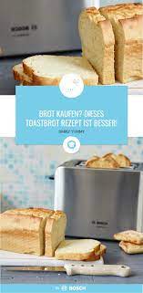 brot kaufen dieses toastbrot rezept ist besser rezept rezepte brot backen rezept einfach brot selber backen rezept