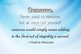 Emotional occasions, especially violent ones, are extremely potent in precipitating mental rearrangements. Friedrich Nietzsche Quote Remorse Never Yield To Remorse But At Once Tell Yourself Remorse Would Coolnsmart