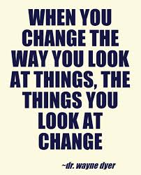 Change If You Want Things To Look Differently Change The Way You Look At Them Happy Quotes Inspirational Memorable Quotes Motto Quotes
