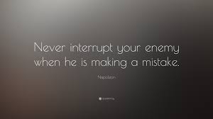 Check spelling or type a new query. Napoleon Quote Never Interrupt Your Enemy When He Is Making A Mistake