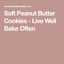 Soft Peanut Butter Cookies Live Well Bake Often Soft Peanut Butter Cookies Peanut Butter Cookies Butter Cookies