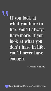If You Look At What You Have In Life Inspirational Quotes Gazette Positive Quotes Words Quotes Inspiring Quotes About Life