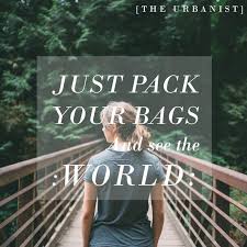 Just Pack Your Bags And See The World Travel Quotes Theurbanist Pack Your Bags You Bag Inspirational Quotes