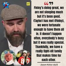 Jason Kelce says Taylor Swift has had a chance to meet 6 week old daughter  Finley.