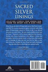 Sacred Silver Linings: Uplifting Stories From Women Who Found the Bright  Side in Dark Times: Keenan, Melisa, Rogers Markwell, Jennifer, Spor,  Jennifer, Holt, Kelsie, Martínez McDermott, Laura, Parent, Melissa Lee,  Rachelle Fagetan, Tanya, Brianne ...