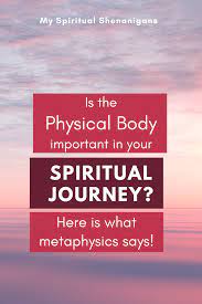 What Is The Significance Of The Physical Body In Our Spiritual Journey Here S What Metaphysics And Th Spiritual Journey Spirituality Spiritual Awakening Signs