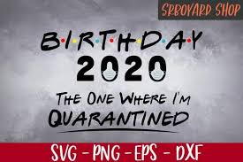 Download Birthday 2020 Svg The One Where I M Quarantined Svg Friends Birthday Svg Quarantined Birthday Friend Birthday Its My Birthday Birthday Clipart