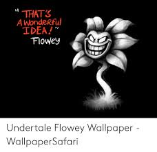 Do not say fans of omega flowey before using this omega flowey wallpapers, this more images of omega flowey undertale that you canselect for your wallpapers. Thats A Wonderful Idea Flowey Undertale Flowey Wallpaper Wallpapersafari Wallpaper Meme On Awwmemes Com