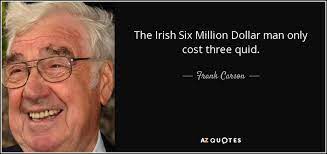 A bot posting random quotes and images from comedy troupe mde and не пользуетесь твиттером? Frank Carson Quote The Irish Six Million Dollar Man Only Cost Three Quid