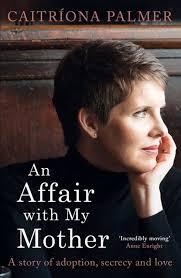 An Affair with My Mother: A Story of Adoption, Secrecy and Love:  Amazon.co.uk: Palmer, Caitríona: 9781844883578: Books