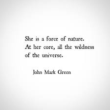 Black And White Nature Quotes She Is A Force Of Nature Quote By John Mark Green Wild Woman Quotes For Women Johnmarkgreenpoe Fire Quotes Positive Affirmations Quotes Wild Child Quotes