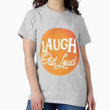 Laugh Out Loud T-Shirts for Sale | Redbubble