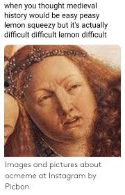 Easy peasy lemon squeezy (not comparable). When You Thought Medieval History Would Be Easy Peasy Lemon Squeezy But It S Actually Difficult Difficult Lemon Difficult Images And Pictures About Ocmeme At Instagram By Picbon Instagram Meme On Me Me