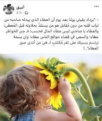 يزداد يقيني يوم ا بعد يوم أن العطاء الذي يبذله صاحبه من لباب قلبه من دون م قابل هو من يستلذ بحلاوته قبل الم عط ى والعطاء يا صاحبي ليس عطاء المال فحسب فـ