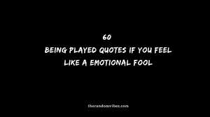 Maybe you would like to learn more about one of these? 60 Being Played Quotes If You Feel Like A Emotional Fool