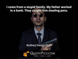 But despite being a cornerstone of american comedy, rodney suffered from a troubling early life prior to becoming a. Quotepics Com Rodney Dangerfield On Stupidity Quotepics Com