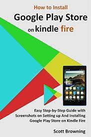 Download your book to read or listen on the go. How To Install Google Play Store On Kindle Fire Easy Step By Step Guide With Screenshots On Setting Up And Installing Google Play Store On Kindle Fire Unique User Guides Book 7 Browning Scott