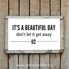 It S A Beautiful Day Don T Let It Get Away It S A Beautiful Day Don T Let It Get Away U2 Beautiful Day Let It Be Day