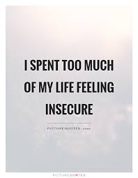 There are quotes, then there are quotes that slap you in the face with their awesomeness. 60 Beautiful Insecurity Quotes And Sayings