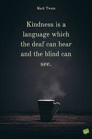 Kindness Is The Language Which The Deaf Can Hear And The Blind Can See Meaning The Best Quotes Of Mark Twain Mark Twain Quotes Celebration Quotes Best Quotes