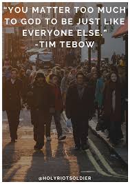 Tim tebow picked up some yards by running around a few times. You Matter Too Much To God To Be Just Like Everyone Else Tim Tebow Tim Tebow Quotes Inspirational Quotes God
