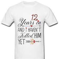 Many women like useful gifts because she can use them every day. 12 Years In Marriage And I Haven T Killed Him Yet Marriage Anniversary Shirt Hoodie Sweater Longsleeve T Shirt