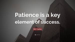 Bill Gates Quote Patience Is A Key Element Of Success 40 Wallpapers Quotefancy We look forward to delivering more ways to serve you with the then he emailed me back with i should hear feedback by friday/monday. patience is a key element of success