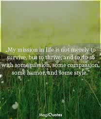 My Mission In Life Is Not Merely To Survive Maya Angelou Magiquotes Com
