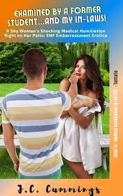 Examined by a Former Student...and My In-Laws!: A Shy Woman's Shocking  Medical Humiliation Right on Her Patio: ENF Embarrassment Erotica by J.C.  Cummings | Goodreads