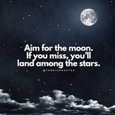 It carries the same idea but i think it conveys that meaning more. Aim For The Moon If You Miss You Ll Land Among The Stars Life Quotes Quotes Quote Inspirational Quotes Life Quotes An Moon Quotes Star Quotes Quote Aesthetic