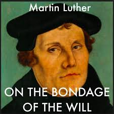 Martin Luther "On the Bondage of the Will"