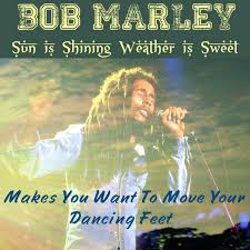 Sun is shining may refer to: Sun Is Shining Weather Is Sweet Make You Wanna Move Your Dancing Feet Compilation By Bob Marley The Wailers The Wailers Spotify