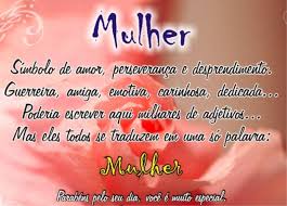 Mulher, consegue ser doce nas horas amargas, consegue perfumar, quando acabam as flores, consegue sorrir, com os olhos cheios de lágrimas. Feliz Dia Da Mulher