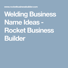 Welding Business Name Ideas Rocket Business Builder Business Names Business Builders Business