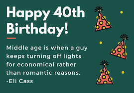 Here are birthday slogans and sayings. 150 Amazing Happy 40th Birthday Messages That Will Make Them Smile Futureofworking Com