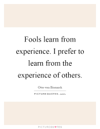 Fools Learn From Experience I Prefer To Learn From The Picture Quotes
