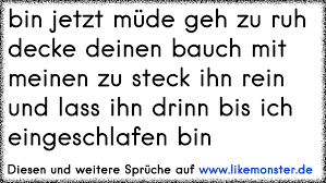 Herrgott, lass den kater mein, morgen nicht so furchtbar sein. Bin Jetzt Mude Geh Zu Ruh Decke Deinen Bauch Mit Meinen Zu Steck Ihn Rein Und Lass Ihn Drinn Bis Ich Eingeschlafen Bin Tolle Spruche Und Zitate Auf Www Likemonster De