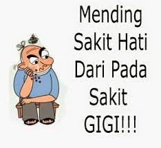 Anda pun lantas terasa hidup udah tidak ada bermakna lagi. Lebih Baik Sakit Hati Daripada Sakit Gigi