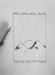 The Sun Will Rise And We Will Try Again Tomorrow I Like This Drawing Because It Really Goes With The Lyrics Of The Song That To Me It S Saying That Tomorrow Will Be A New Day To Make Different Sketches