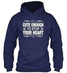 Women S Funny Graphic Hoodies T Shirts Sweaters And Tank Tops Cute Enough To Stop Your Heart Women S Graphic Funn Tee Shirt Fashion Hoodies Tee Shirt Outfit