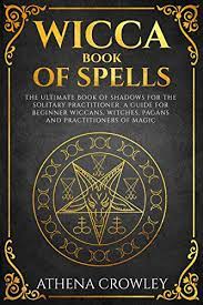 Wiccan love spells harness the magical power of the subconscious mind to manifest desired goals. Wicca Book Of Spells The Ultimate Book Of Shadows For The Solitary Practitioner A Guide For Beginner Wiccans Witches Pagans And Practitioners Of Magic English Edition Ebook Crowley Athena Amazon De Kindle Shop